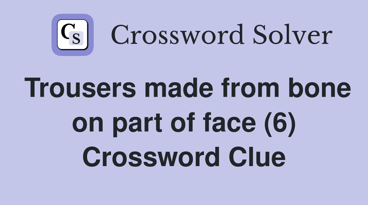 Trousers made from bone on part of face (6) Crossword Clue