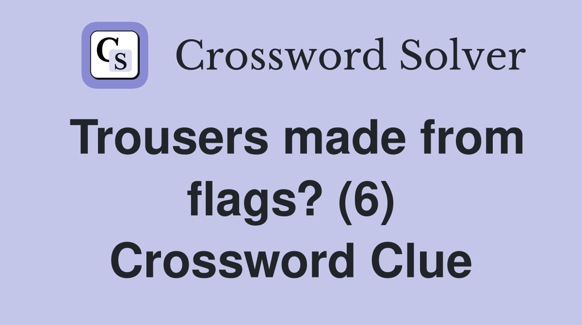 Trousers made from flags? (6) Crossword Clue