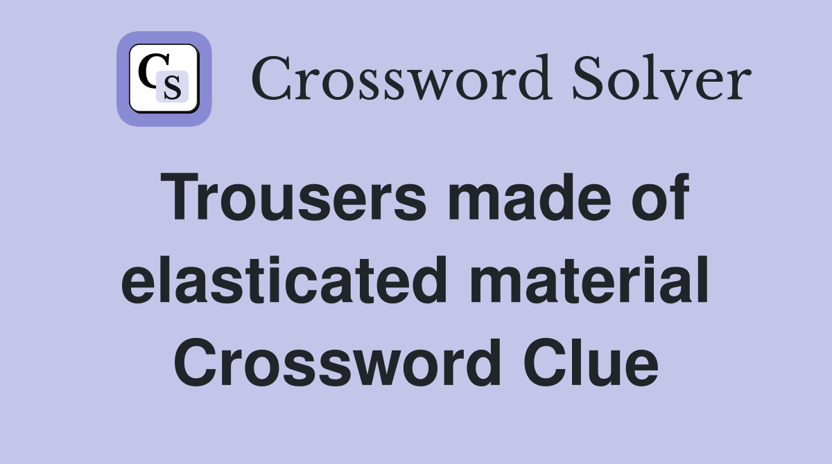 Trousers made of elasticated material Crossword Clue