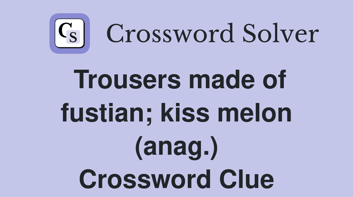 Trousers made of fustian; kiss melon (anag.) Crossword Clue