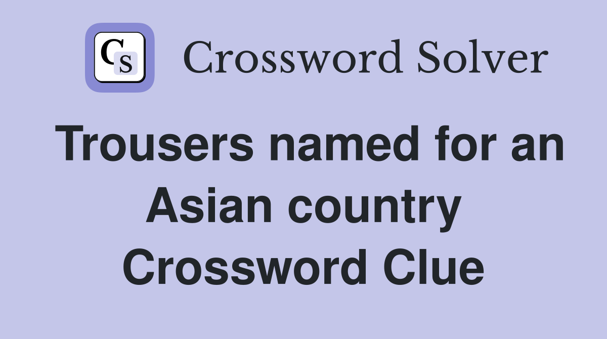 Trousers named for an Asian country Crossword Clue