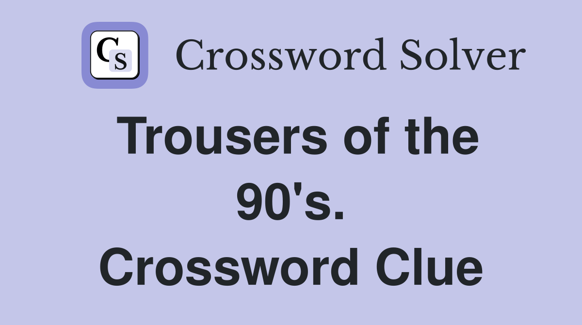 Trousers of the 90's. Crossword Clue