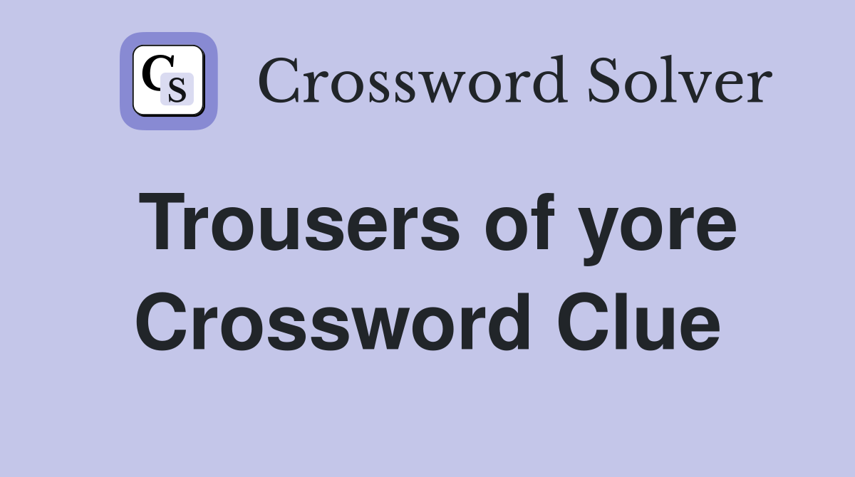 Trousers of yore Crossword Clue