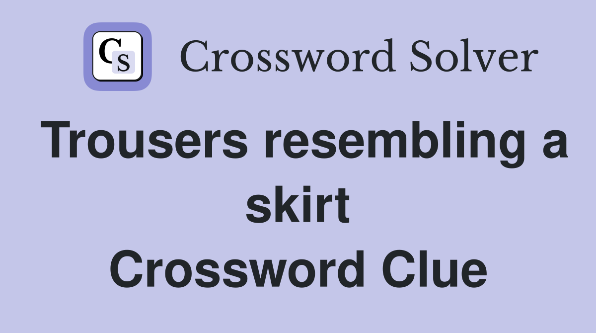 Trousers resembling a skirt Crossword Clue