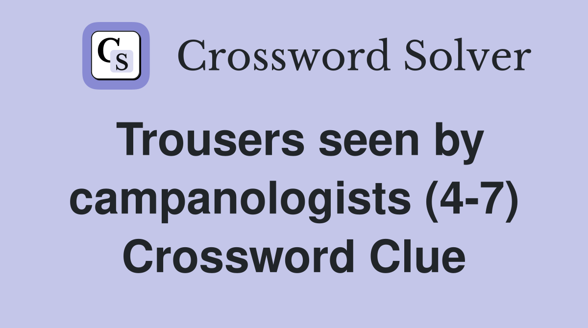 Trousers seen by campanologists (4-7) Crossword Clue