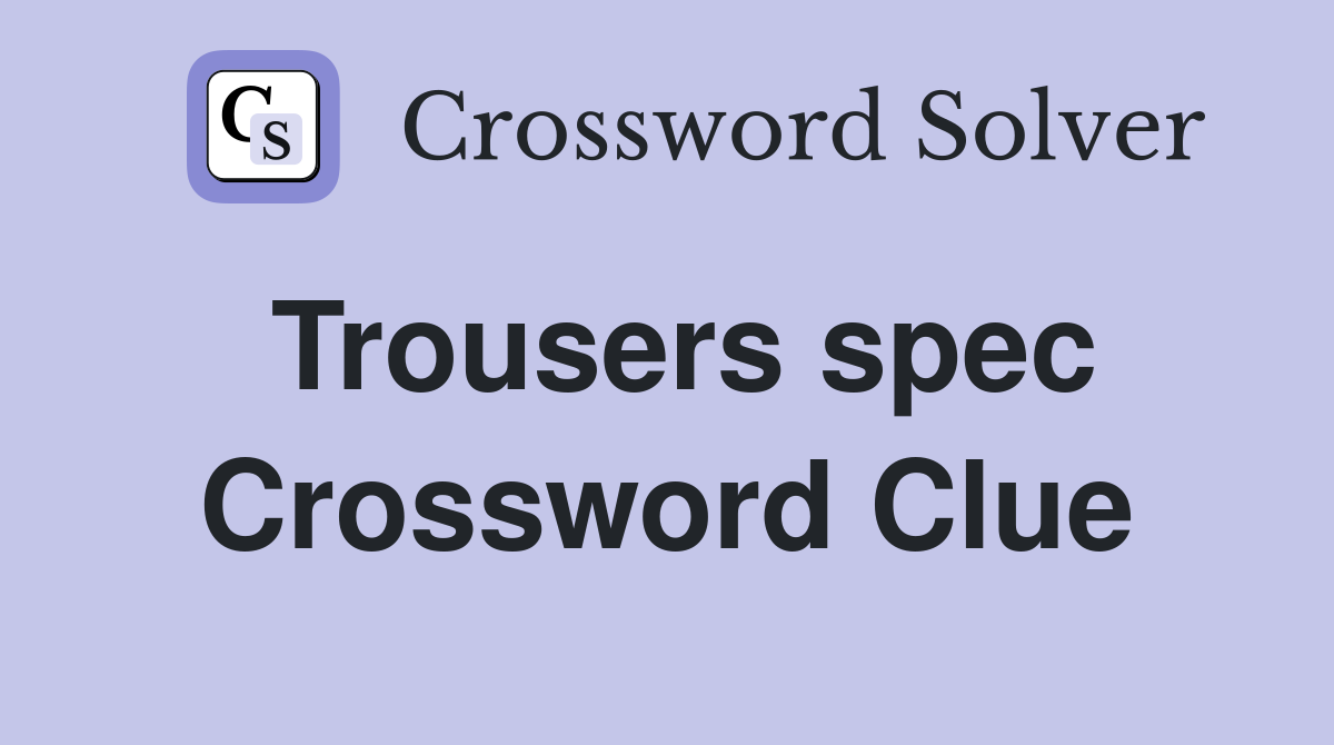 Trousers spec Crossword Clue