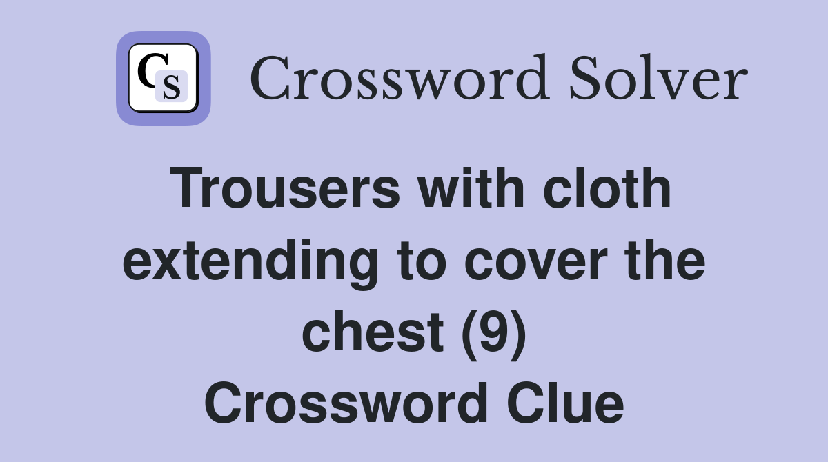Trousers with cloth extending to cover the chest (9) Crossword Clue