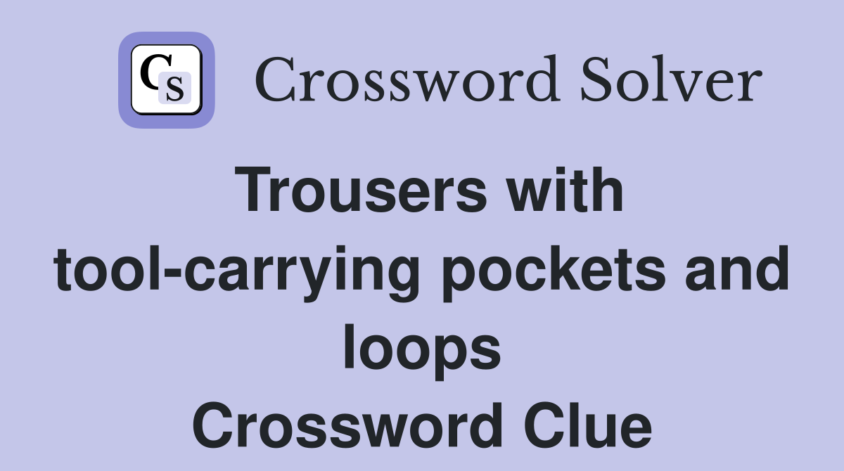 Trousers with tool-carrying pockets and loops Crossword Clue