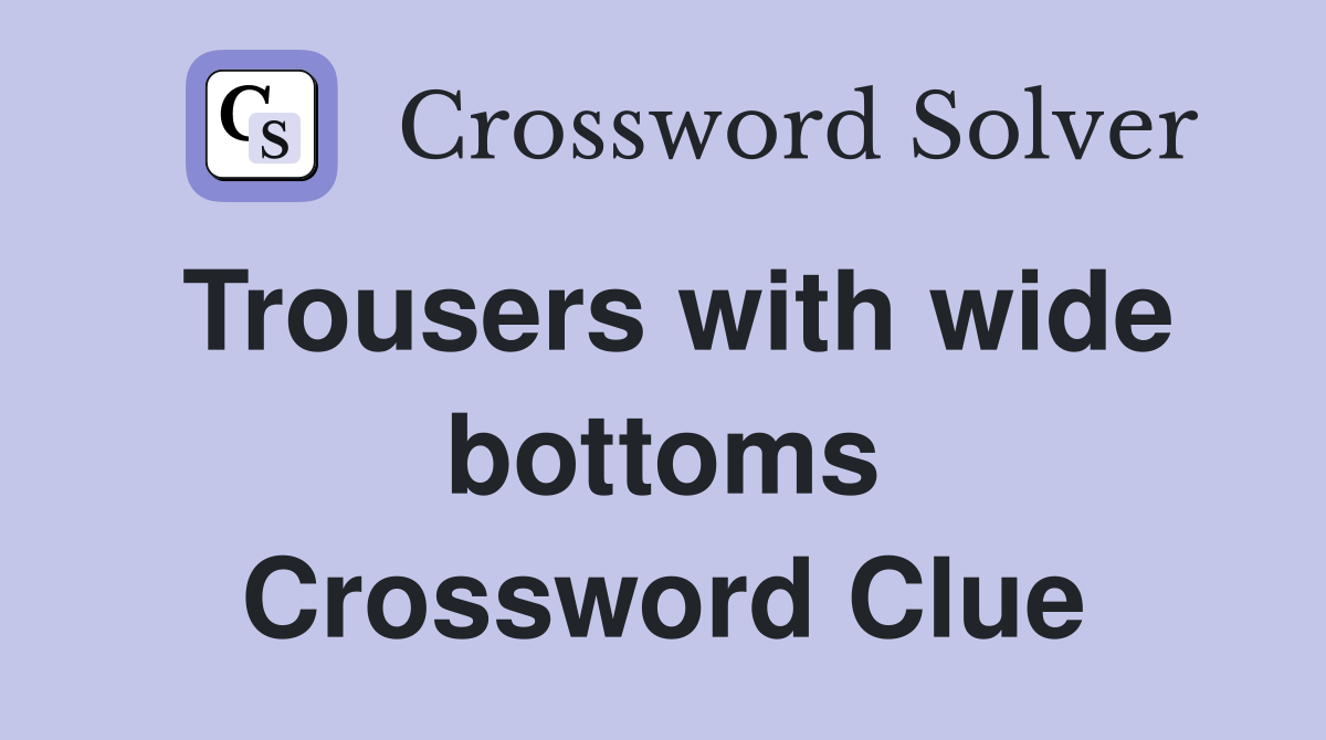 Trousers with wide bottoms Crossword Clue