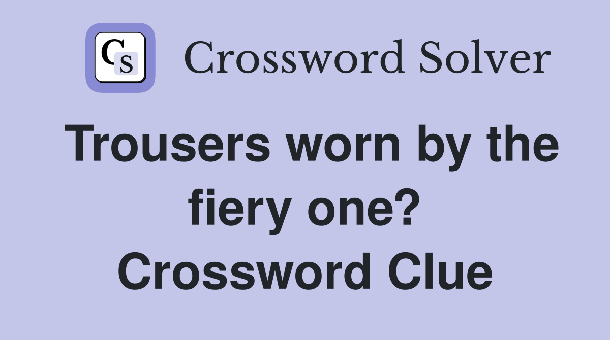 Trousers worn by the fiery one? Crossword Clue