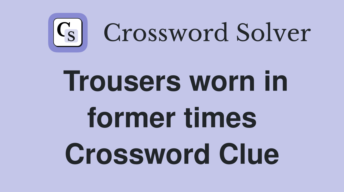 Trousers worn in former times Crossword Clue