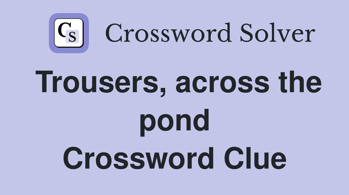 Trousers, across the pond Crossword Clue