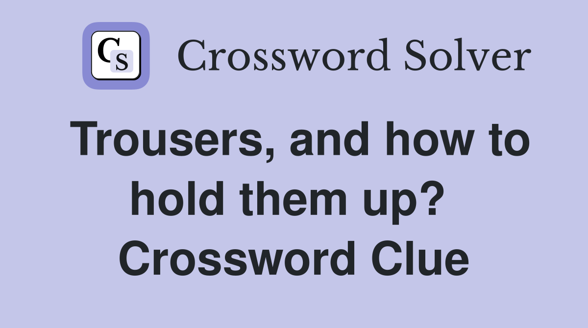 Trousers, and how to hold them up?  Crossword Clue
