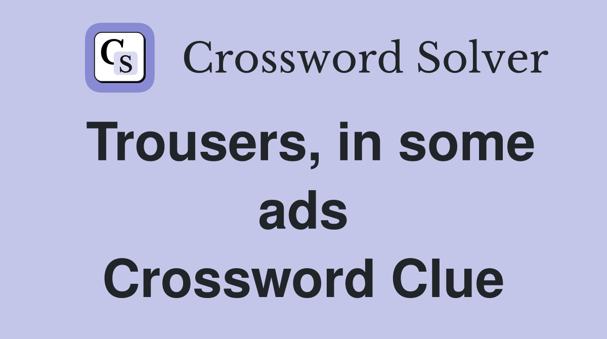 Trousers, in some ads Crossword Clue