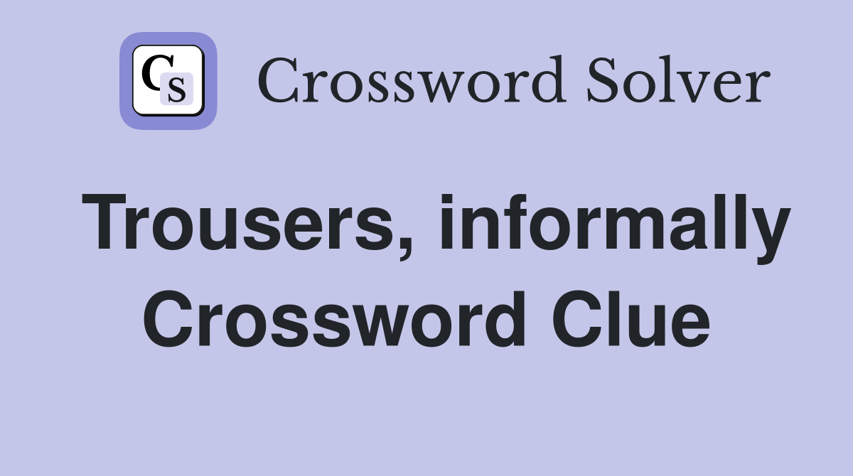 Trousers, informally Crossword Clue