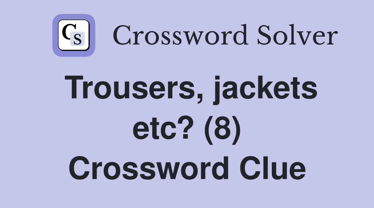 Trousers, jackets etc? (8) Crossword Clue