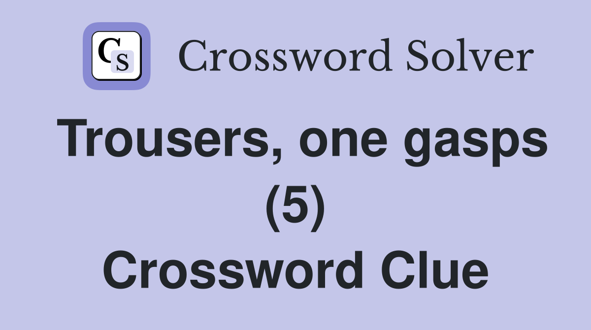 Trousers, one gasps (5) Crossword Clue