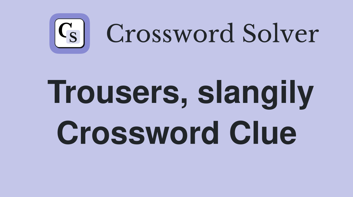 Trousers, slangily Crossword Clue