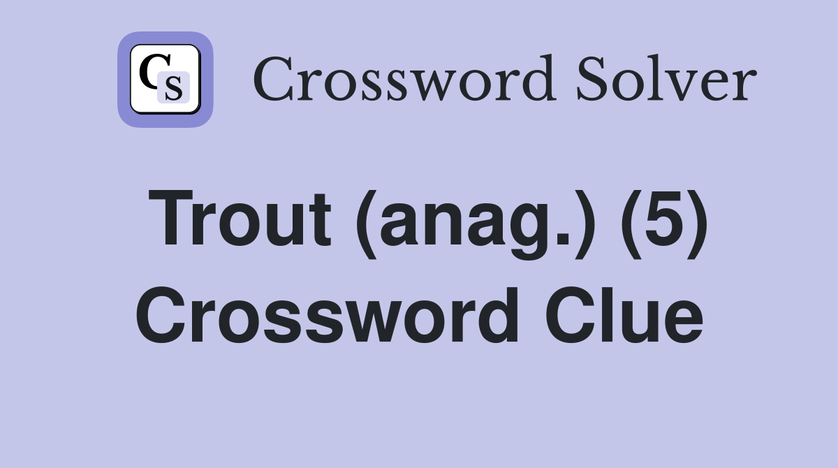 Trout (anag.) (5) Crossword Clue