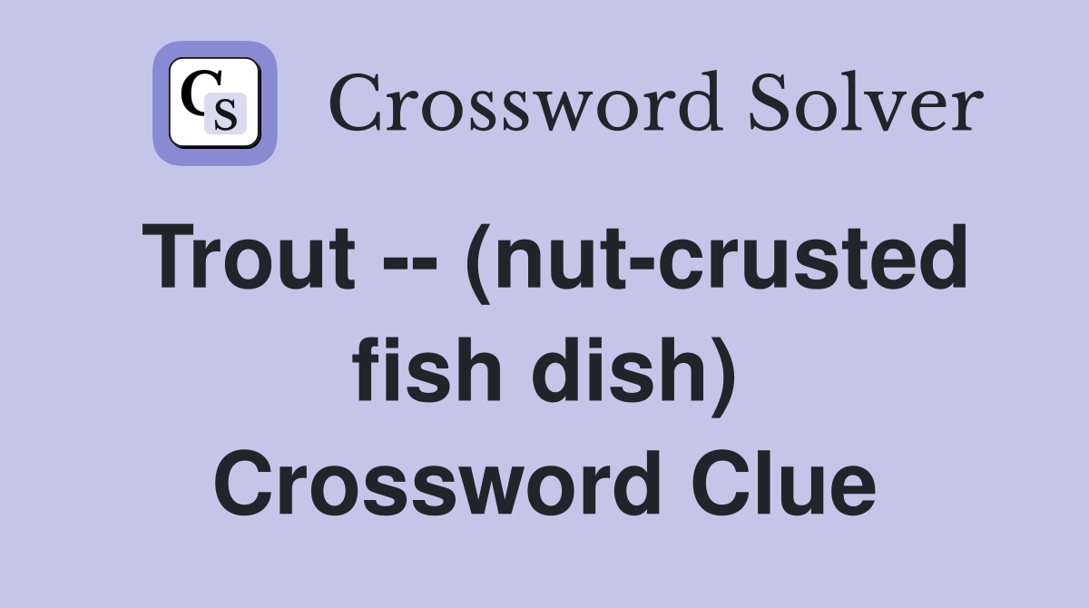 Trout -- (nut-crusted fish dish) Crossword Clue