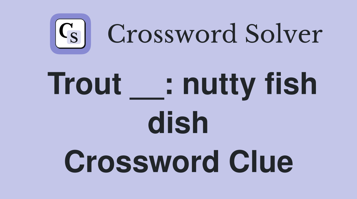 Trout __: nutty fish dish Crossword Clue