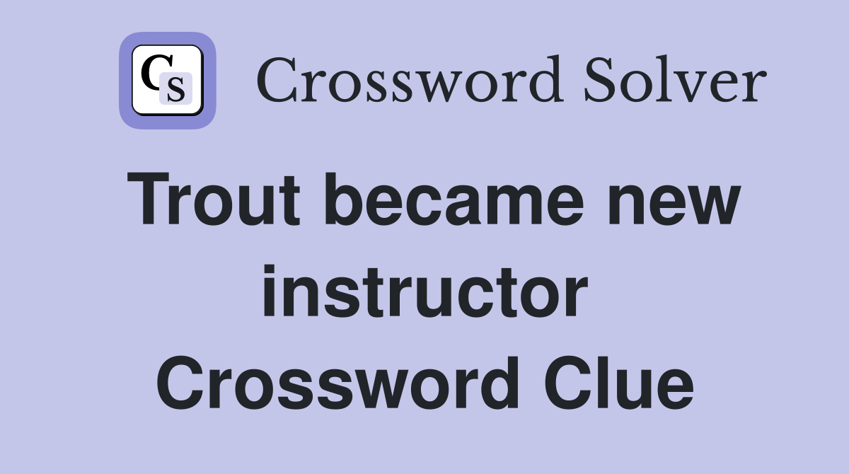Trout became new instructor Crossword Clue