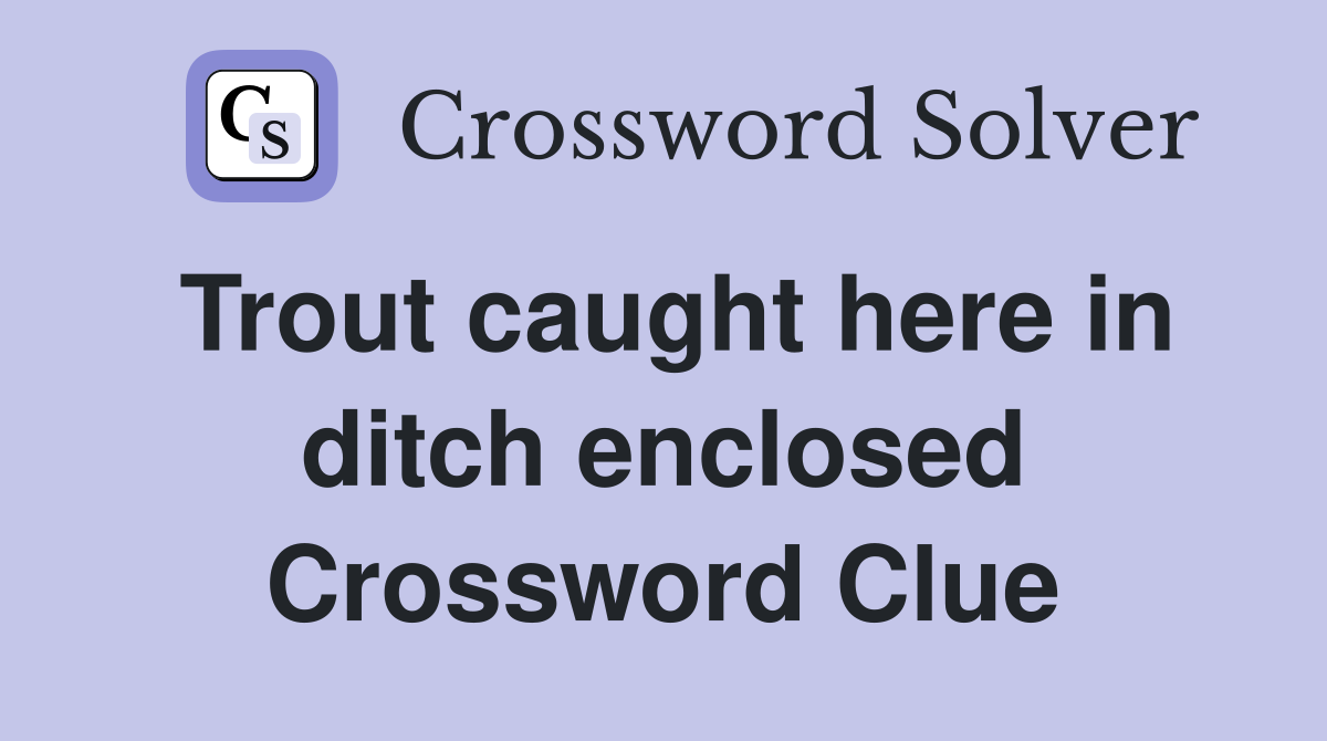 Trout caught here in ditch enclosed Crossword Clue