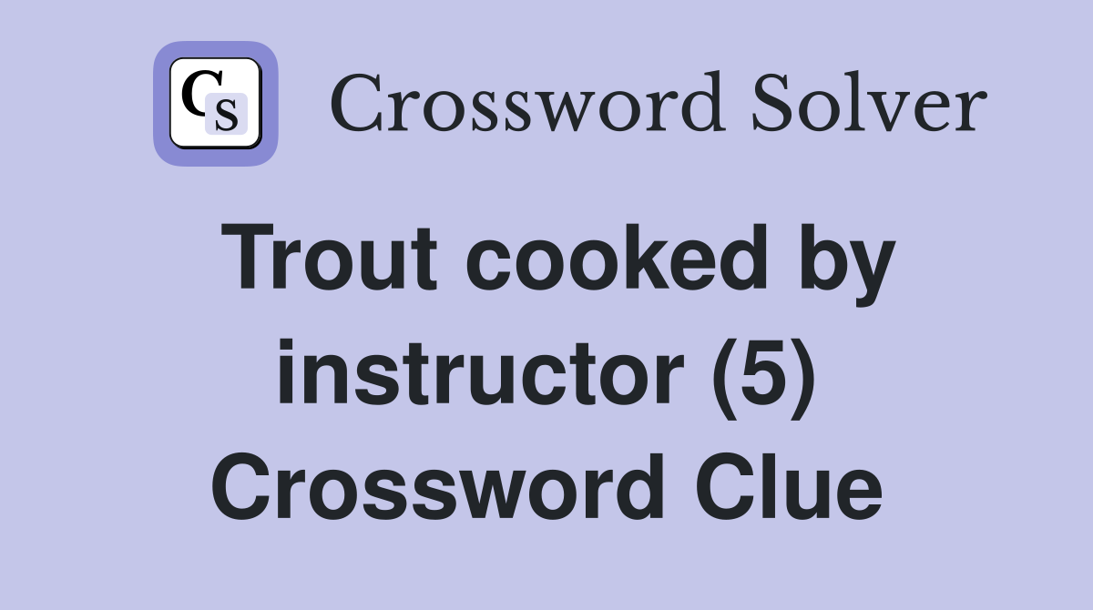 Trout cooked by instructor (5) Crossword Clue