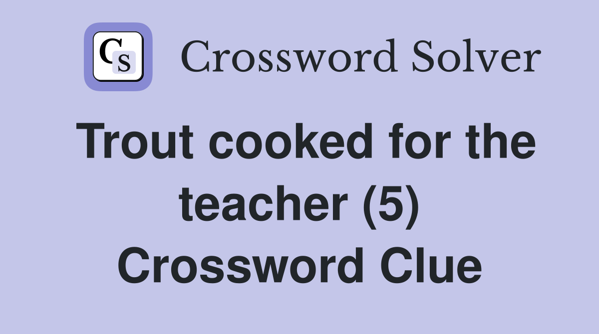 Trout cooked for the teacher (5) Crossword Clue