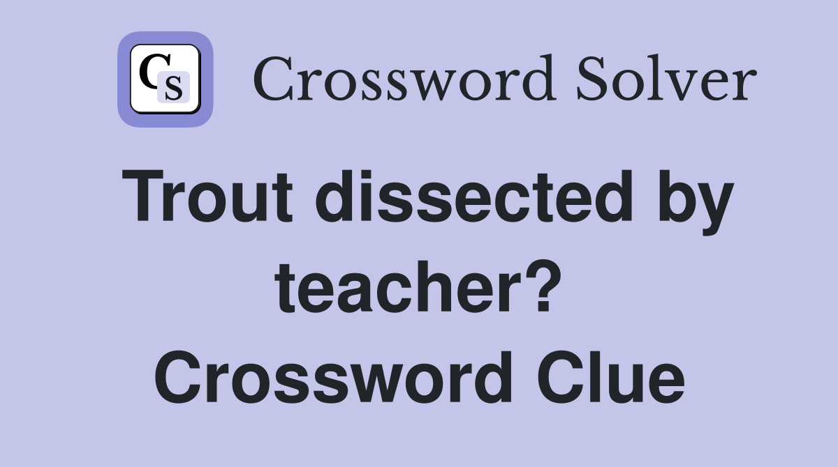 Trout dissected by teacher? Crossword Clue