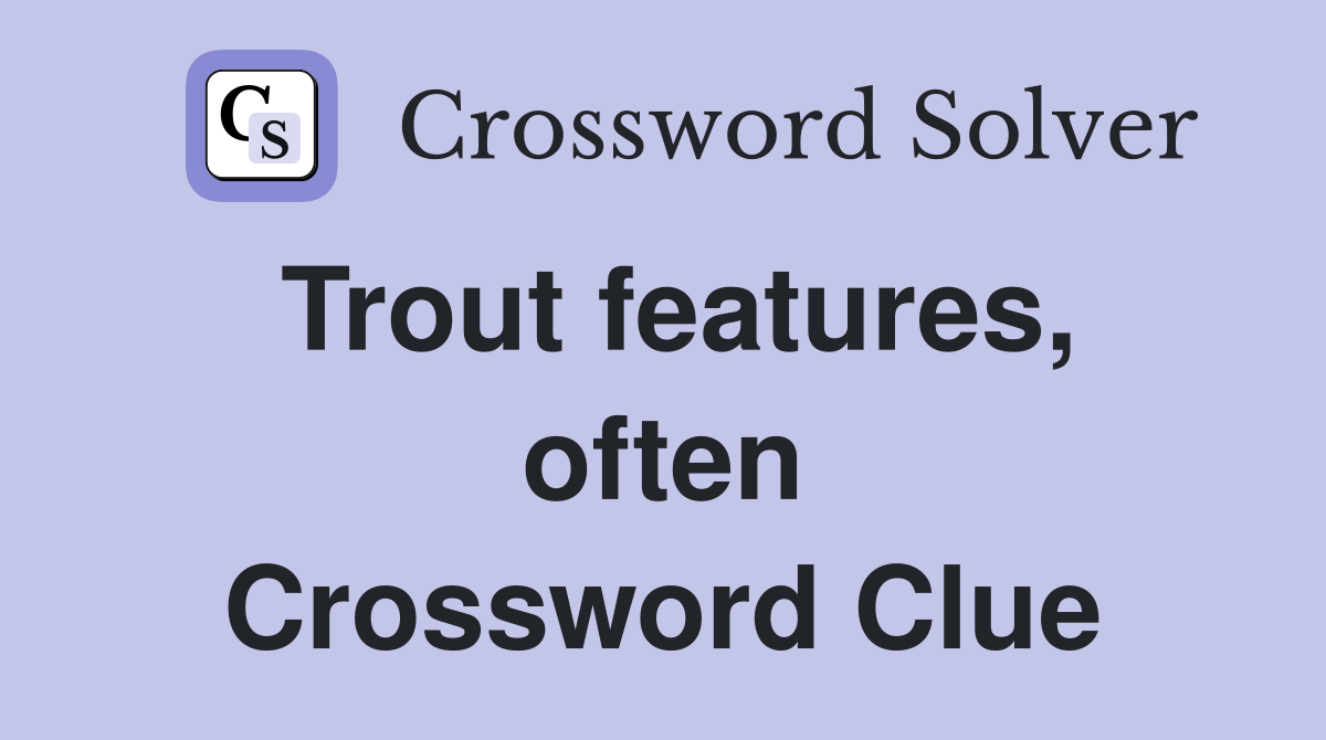 Trout features, often Crossword Clue