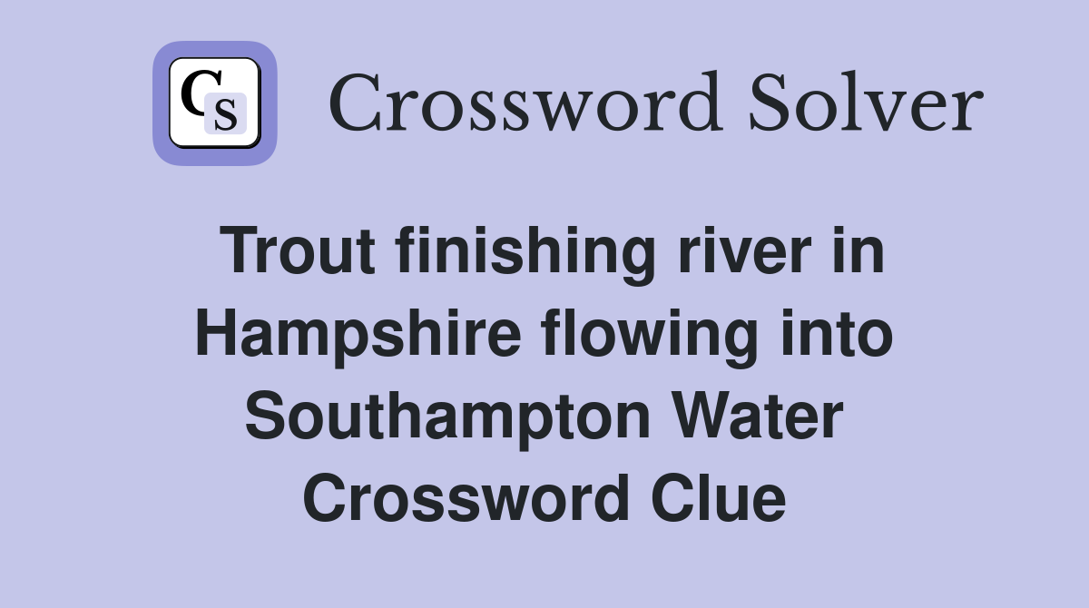 Trout finishing river in Hampshire flowing into Southampton Water Crossword Clue