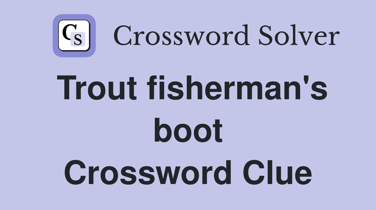 Trout fisherman's boot Crossword Clue