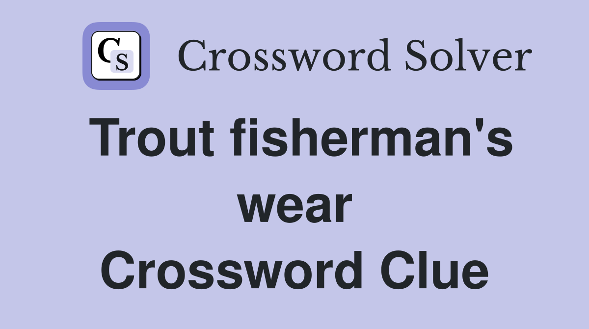 Trout fisherman's wear Crossword Clue