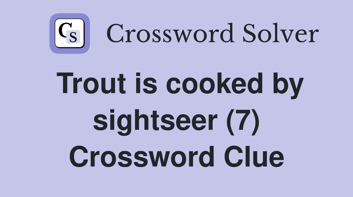 Trout is cooked by sightseer (7) Crossword Clue