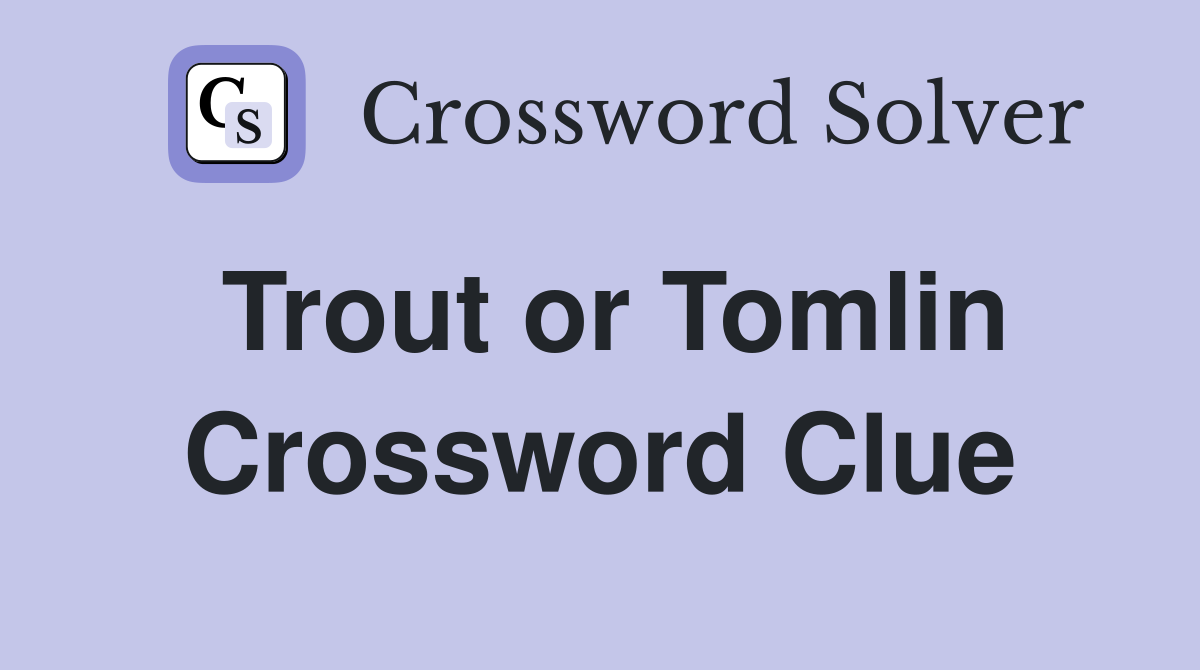 Trout or Tomlin Crossword Clue
