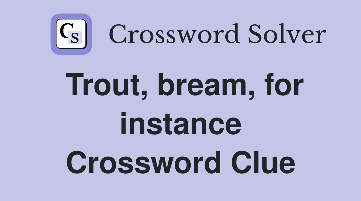 Trout, bream, for instance Crossword Clue