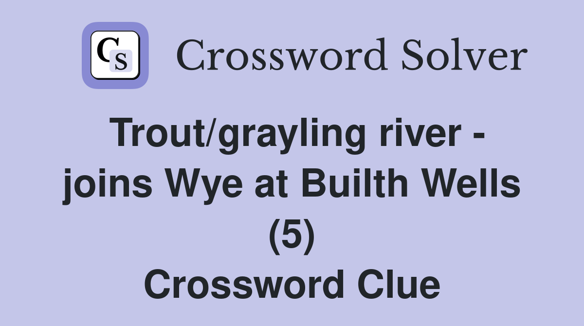 Trout/grayling river - joins Wye at Builth Wells (5) Crossword Clue
