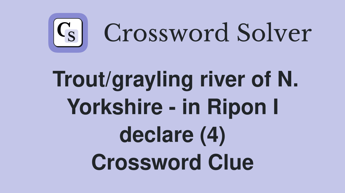 Trout/grayling river of N. Yorkshire - in Ripon I declare (4) Crossword Clue