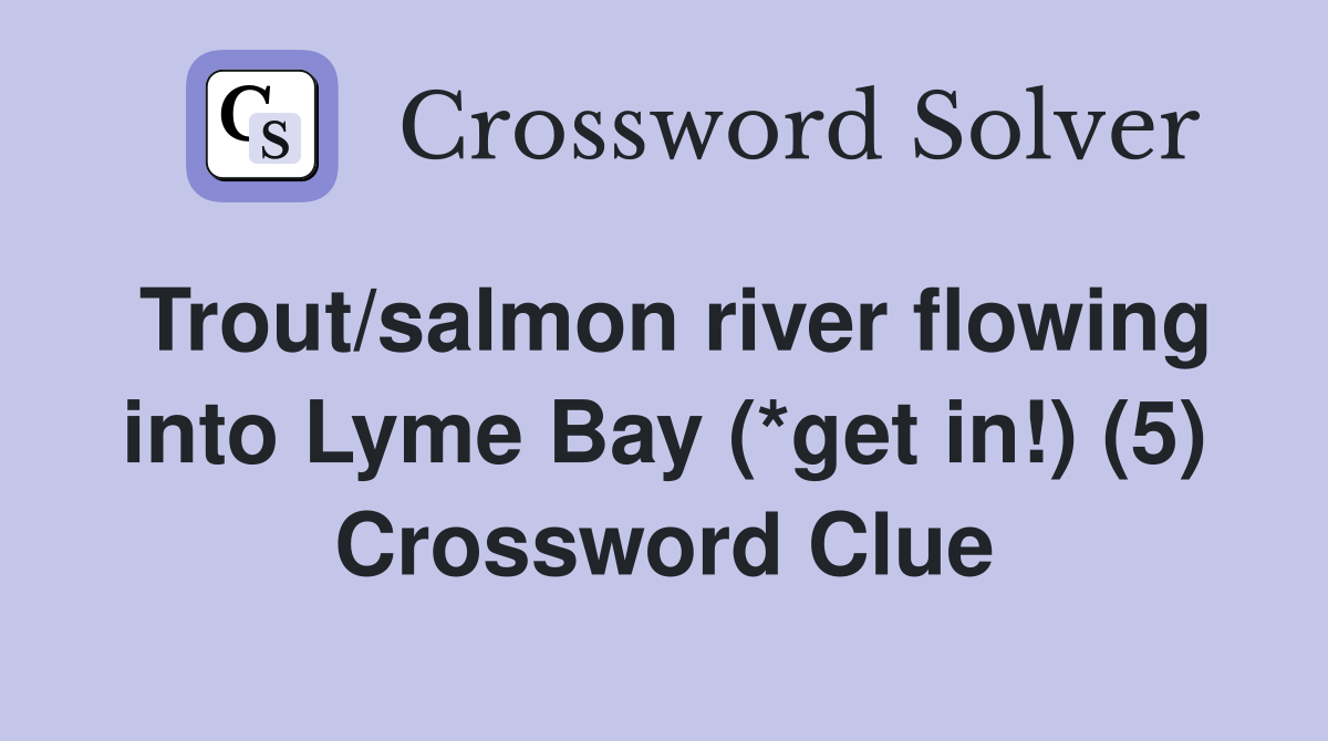 Trout/salmon river flowing into Lyme Bay (*get in!) (5) Crossword Clue