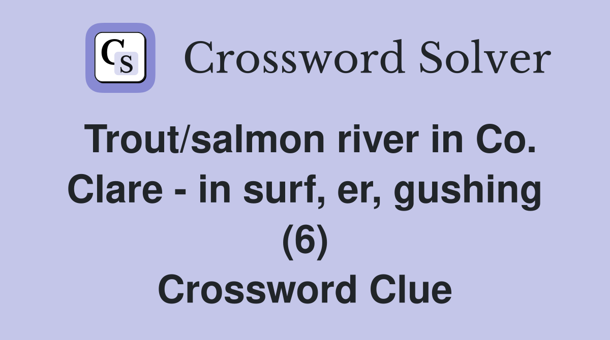 Trout/salmon river in Co. Clare - in surf, er, gushing (6) Crossword Clue