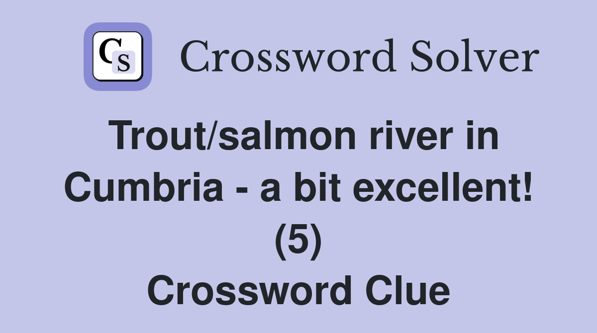 Trout/salmon river in Cumbria - a bit excellent! (5) Crossword Clue