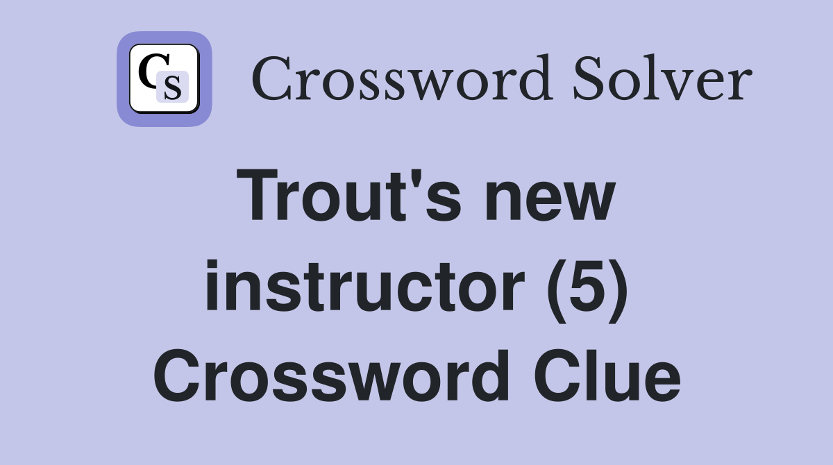 Trout's new instructor (5) Crossword Clue