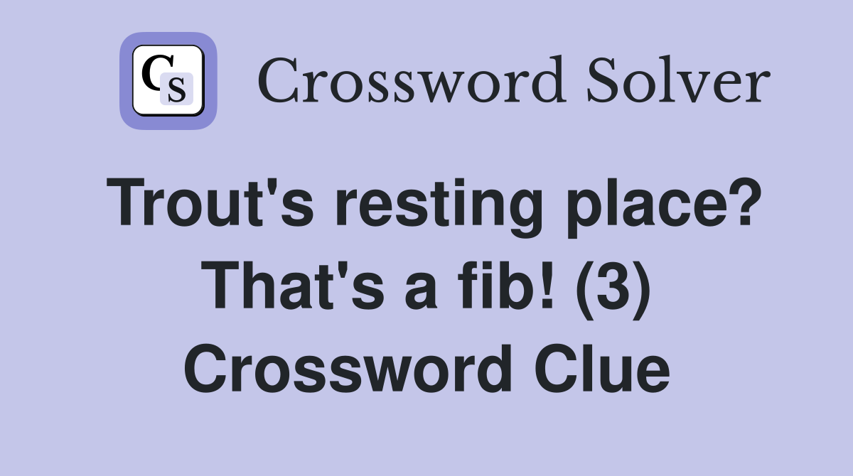 Trout's resting place? That's a fib! (3) Crossword Clue