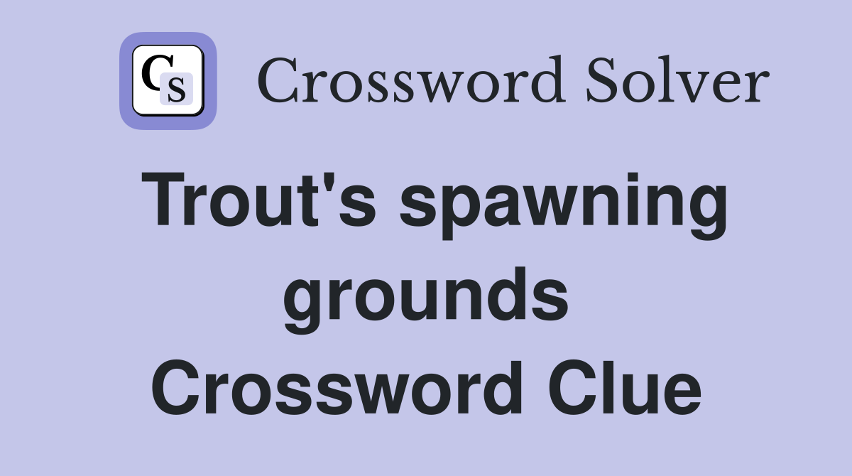 Trout's spawning grounds Crossword Clue