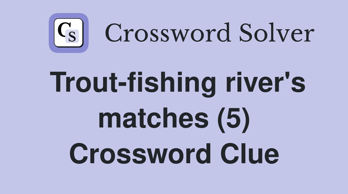 Trout-fishing river's matches (5) Crossword Clue
