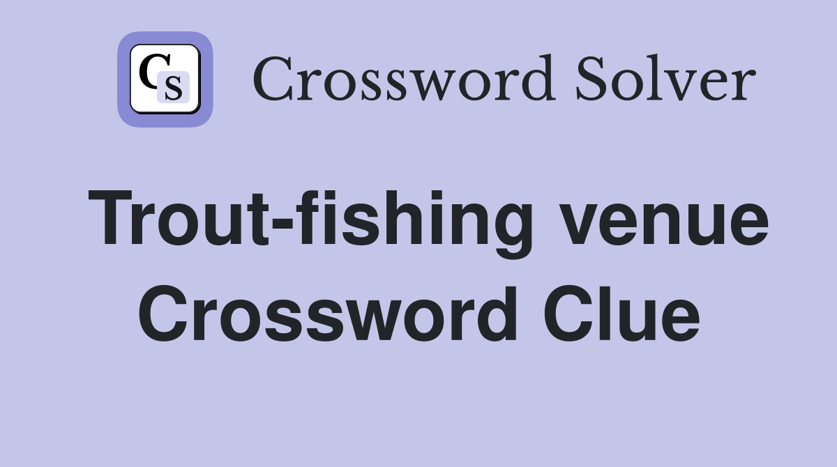 Trout-fishing venue Crossword Clue