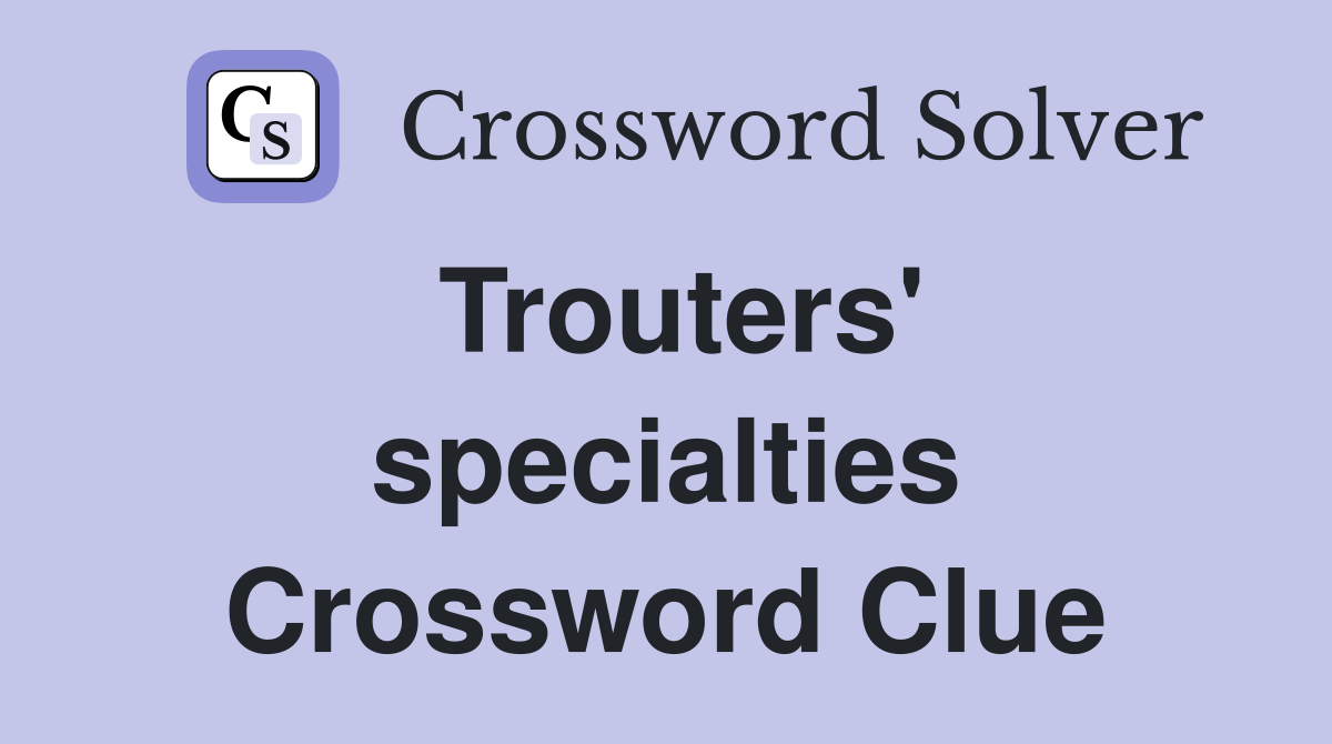 Trouters' specialties Crossword Clue