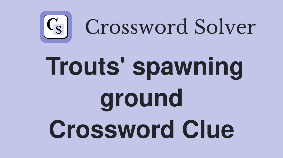 Trouts' spawning ground Crossword Clue