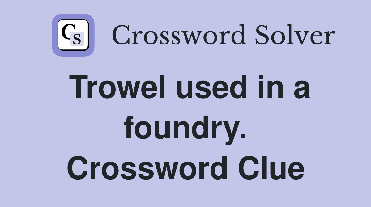 Trowel used in a foundry. Crossword Clue